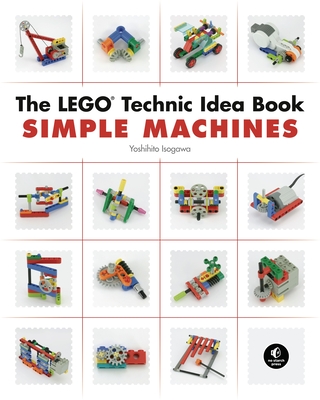 The Lego Technic Idea Book: Simple Machines - Isogawa, Yoshihito