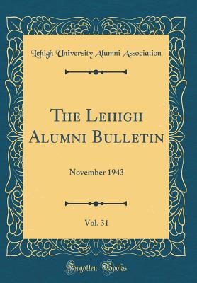 The Lehigh Alumni Bulletin, Vol. 31: November 1943 (Classic Reprint) - Association, Lehigh University Alumni