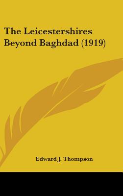 The Leicestershires Beyond Baghdad (1919) - Thompson, Edward J