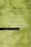 The Leicestershires Beyond Baghdad - Thompson, Edward John