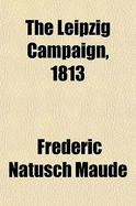 The Leipzig Campaign, 1813 - Maude, F N 1854-1933