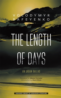 The Length of Days: An Urban Ballad - Rafeyenko, Volodymyr, and Forrester, Sibelan (Translated by), and Shore, Marci (Afterword by)