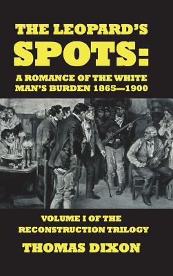 The Leopard's Spots: A Romance of the White Man's Burden 1865-1900 - Dixon, Thomas