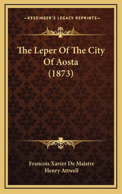 The Leper of the City of Aosta (1873) - De Maistre, Francois Xavier, and Attwell, Henry (Translated by)