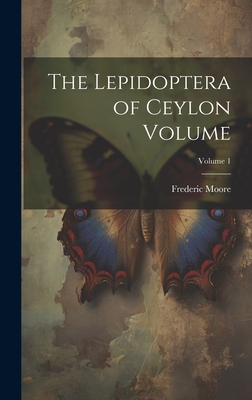 The Lepidoptera of Ceylon Volume; Volume 1 - 1830-1907, Moore Frederic