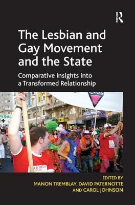 The Lesbian and Gay Movement and the State: Comparative Insights into a Transformed Relationship - Paternotte, David, and Tremblay, Manon (Editor)