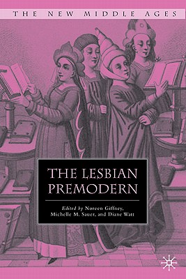 The Lesbian Premodern - Giffney, N (Editor), and Sauer, M (Editor), and Watt, P D (Editor)