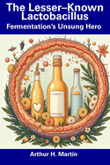 The Lesser-Known Lactobacillus: Fermentation's Unsung Hero