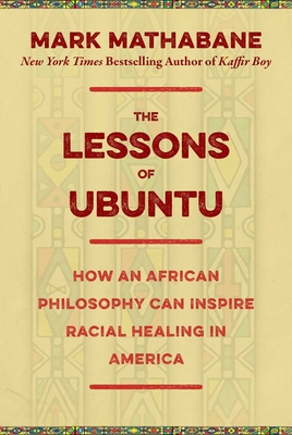 The Lessons of Ubuntu: How an African Philosophy Can Inspire Racial Healing in America - Mathabane, Mark