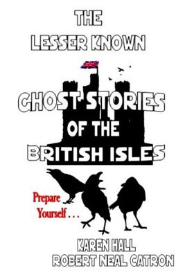 The Lessor Known Ghost Stories of the British Isles - Catron, Robert Neal, and Hall, Karen