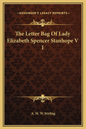 The Letter Bag of Lady Elizabeth Spencer Stanhope V I