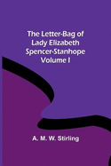 The Letter-Bag of Lady Elizabeth Spencer-Stanhope - Volume I