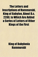 The Letters and Inscriptions of Hammurabi, King of Babylon, About B.C. 2200, to Which are Added a Series of Letters of Other Kings of the First Dynasty of Babylon. The Original Babylonian Texts; Volume 2