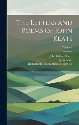 The Letters and Poems of John Keats; Volume 1 - Speed, John Gilmer, and Keats, John, and Houghton, Richard Monckton Milnes