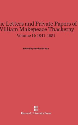 The Letters and Private Papers of William Makepeace Thackeray, Volume II: 1841-1851 - Ray, Gordon N (Editor)