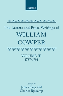 The Letters and Prose Writings of William Cowper: 1787-1791 - Cowper, William, and King, James (Editor), and Ryskamp, Charles (Editor)