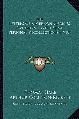 The Letters Of Algernon Charles Swinburne, With Some Personal Recollections (1918) - Hake, Thomas, and Compton-Rickett, Arthur