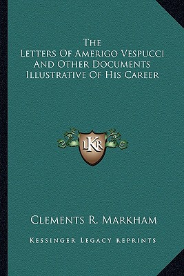 The Letters Of Amerigo Vespucci And Other Documents Illustrative Of His Career - Markham, Clements R (Translated by)