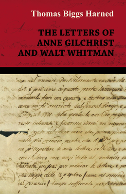 The Letters of Anne Gilchrist and Walt Whitman - Whitman, Walt, and Harned, Thomas B (Editor)