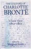 The Letters of Charlotte Bront?: Volume III: 1852 - 1855