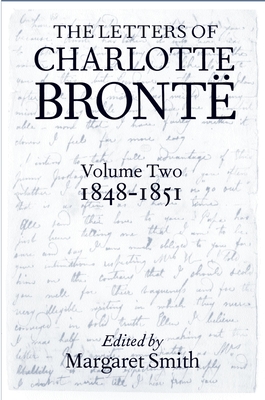 The Letters of Charlotte Bronte: Volume II: 1848-1851 - Bront?, Charlotte, and Smith, Margaret (Editor)