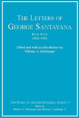 The Letters of George Santayana, Book Four, 1928-1932: The Works of George Santayana, Volume V - Santayana, George, and Holzberger, William G. (Introduction by), and Saatkamp, Herman J. (Editor)