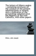 The Letters of Hibern-anglus: Containing Strictures on the Conduct of the Present Administration