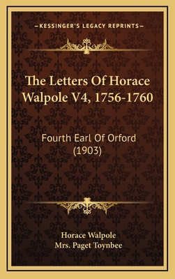 The Letters of Horace Walpole V4, 1756-1760: Fourth Earl of Orford (1903) - Walpole, Horace, and Toynbee, Paget, Mrs. (Editor)