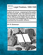 The Letters of Junius: Exposing to the Public, for Their Benefit, the Mal-Practices in the Administration of the Law, the Corruption in the Offices in the State House Row, in the County of Philadelphia, the Extortions Practiced by the Public Officers