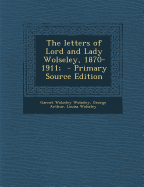 The Letters of Lord and Lady Wolseley, 1870-1911; - Primary Source Edition