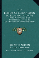 The Letters of Lord Nelson to Lady Hamilton V1: With a Supplement of Interesting Letters by Distinguished Characters (1814)