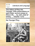 The Letters of Pliny the Younger. with Observations on Each Letter; And an Essay on Pliny's Life, ... by John, Earl of Orrery. ... of 2; Volume 1