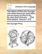 The Letters of Pliny the Younger, with Observations on Each Letter; And an Essay on Pliny's Life, ... by John Earl of Orrery. ... [the Third Edition]. of 2; Volume 1