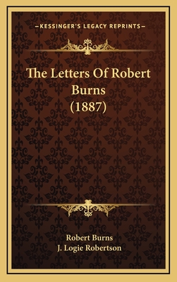 The Letters of Robert Burns (1887) - Burns, Robert, and Robertson, J Logie (Introduction by)