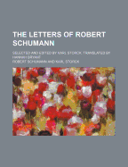The Letters of Robert Schumann; Selected and Edited by Karl Storck. Translated by Hannah Bryant