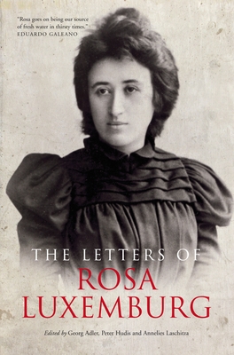 The Letters of Rosa Luxemburg - Luxemburg, Rosa, and Laschitza, Annelies (Editor), and Adler, Georg (Editor)