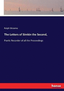 The Letters of Simkin the Second,: Poetic Recorder of all the Proceedings