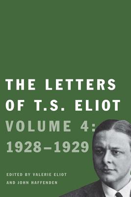 The Letters of T. S. Eliot: Volume 4: 1928-1929 Volume 1 - Eliot, T S, Professor, and Eliot, Valerie (Editor), and Haffenden, John (Editor)