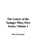 The Letters of the Younger Pliny, First Series, Volume 1