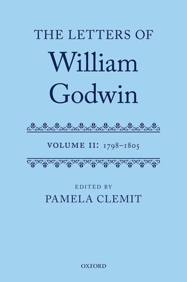 The Letters of William Godwin: Volume II: 1798-1805 - Clemit, Pamela (Editor)