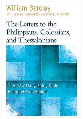 The Letters to the Philippians, Colossians, and Thessalonians - Barclay, William, and McGrath, Allister (Foreword by)