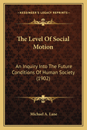 The Level of Social Motion; An Inquiry Into the Future Conditions of Human Society