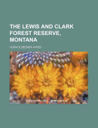 The Lewis and Clark Forest Reserve, Montana
