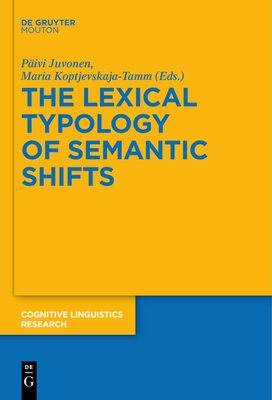 The Lexical Typology of Semantic Shifts - Juvonen, Pivi (Editor), and Koptjevskaja-Tamm, Maria (Editor)