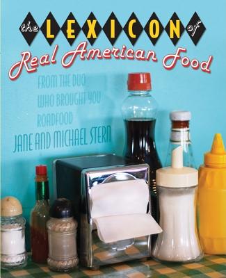 The Lexicon of Real American Food - Stern, Jane, and Stern, Michael, Ph.D.