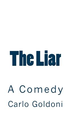 The Liar: A Comedy - Goldoni, Carlo, and De Fabris, B K (Editor)