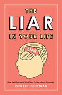 The Liar in Your Life: How Lies Work and What They Tell Us About Ourselves