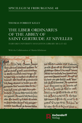 The Liber Ordinarius of the Abbey of St. Gertrude at Nivelles: Harvard University, Houghton Library MS Lat. 422 - Kelly, Thomas Forrest