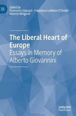 The Liberal Heart of Europe: Essays in Memory of Alberto Giovannini - Giavazzi, Francesco (Editor), and Lefebvre d'Ovidio, Francesco (Editor), and Mingardi, Alberto (Editor)