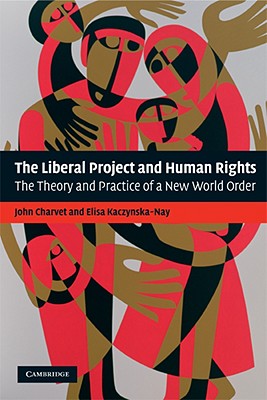 The Liberal Project and Human Rights - Charvet, John, Professor, and Kaczynska-Nay, Elisa, Dr.